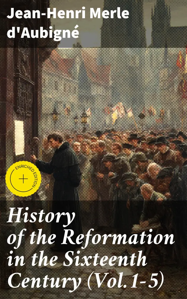 History of the Reformation in the Sixteenth Century (Vol.1-5) : Enriched edition. Complete ...