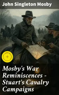 Mosby's War Reminiscences - Stuart's Cavalry Campaigns : Enriched edition. Civil War Memories Series
