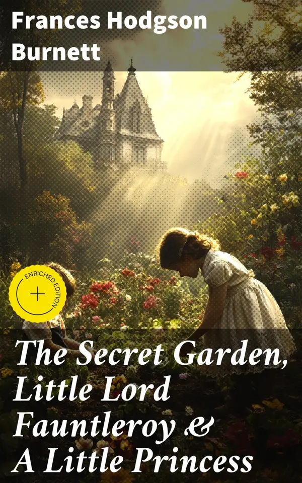 The Secret Garden, Little Lord Fauntleroy & A Little Princess : Enriched edition. Illustrated Children's Classics