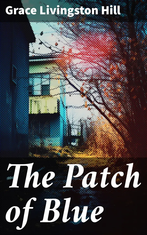 The Patch of Blue : A Heartwarming Tale of Love, Faith, and Hope in Early 20th Century America