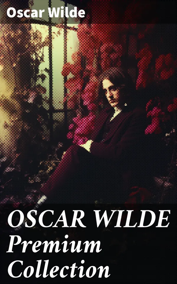 OSCAR WILDE Premium Collection : Complete Works: Plays, Novel, Poetry, Short Stories, Fairy Tales, Philosophical Essays, Literary Reviews, Articles, Letters & Biography