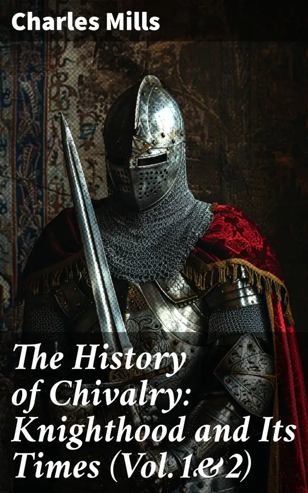 The History of Chivalry: Knighthood and Its Times (Vol.1&2) : Complete Edition
