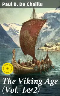 The Viking Age (Vol. 1&2) : Enriched edition. The Early History and Customs of the Ancestors of the English-Speaking Nations