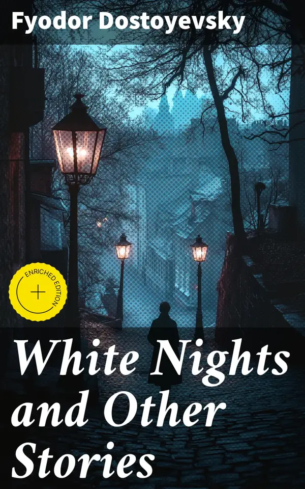 White Nights and Other Stories : Enriched edition. Exploring human emotion and existential angst in 19th century St. Petersburg