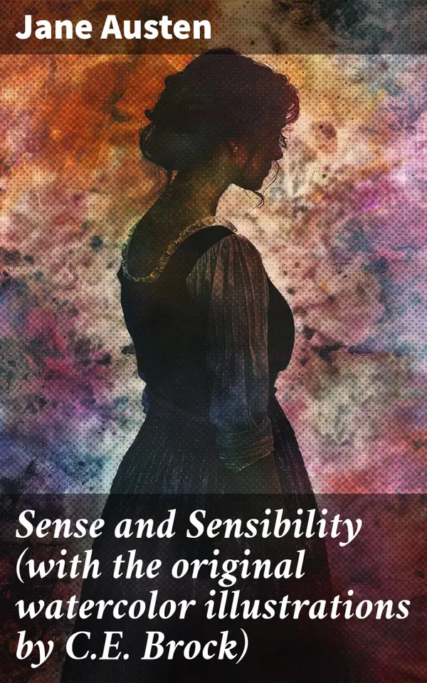 Sense and Sensibility (with the original watercolor illustrations by C.E. Brock) : Navigating love, society, and growth in Regency England