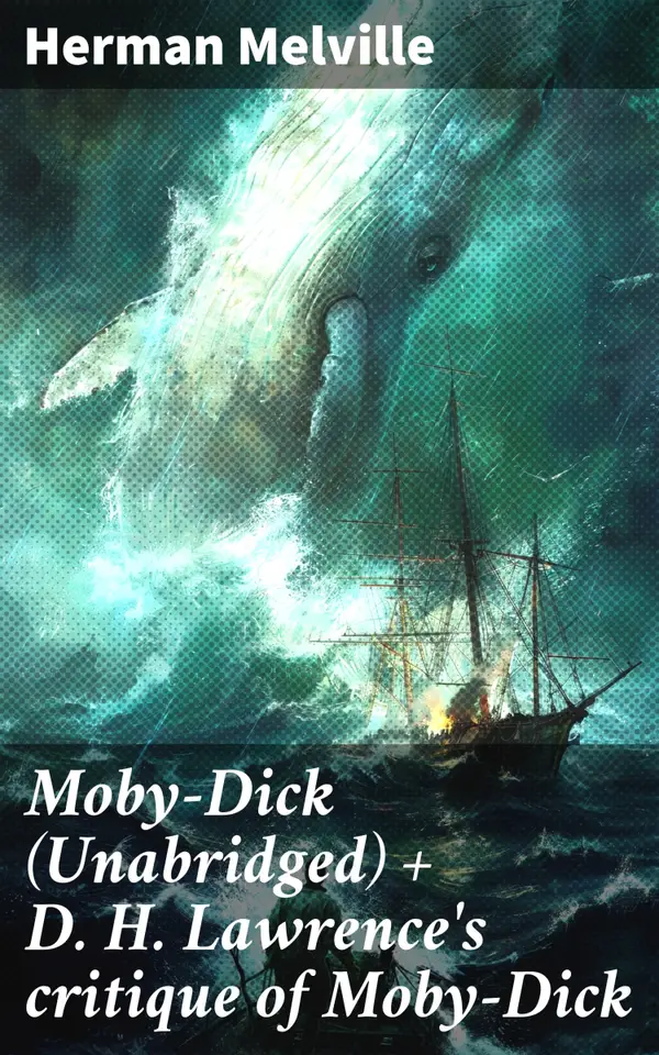 Moby-Dick (Unabridged) + D. H. Lawrence's critique of Moby-Dick : An Unabridged Journey into the Depths of Revenge and Obsession