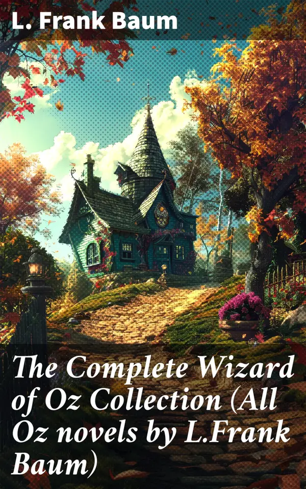 The Complete Wizard of Oz Collection (All Oz novels by L.Frank Baum) : Journey into a world of magical adventure and whimsical characters