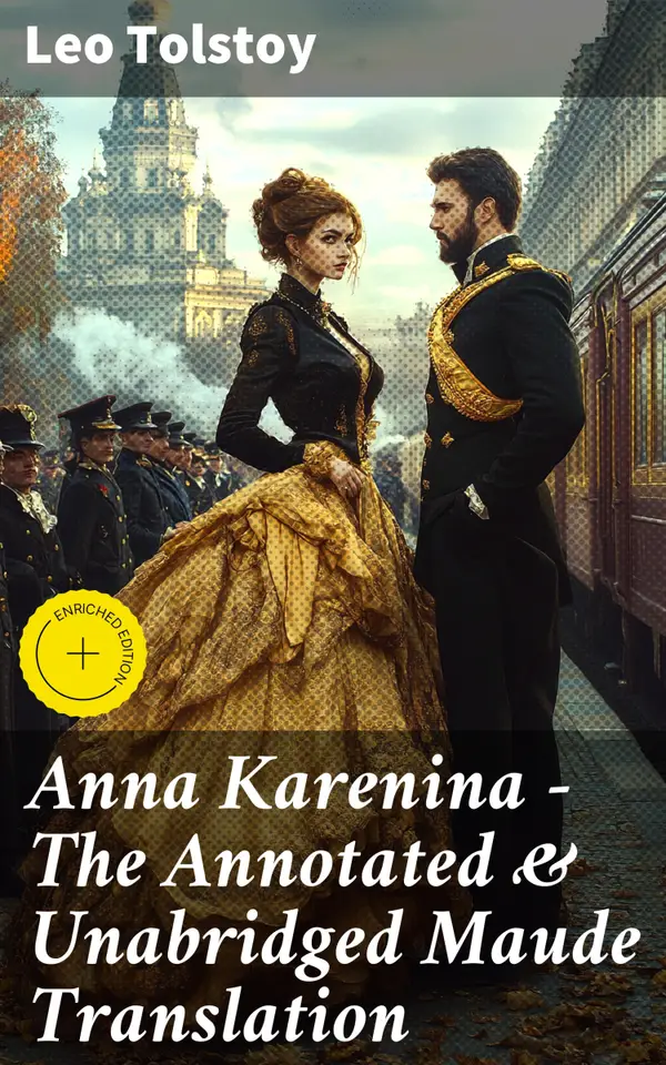 Anna Karenina - The Annotated & Unabridged Maude Translation : Enriched edition. Love, Marriage, and Society: Unveiling Tolstoy's Masterpiece