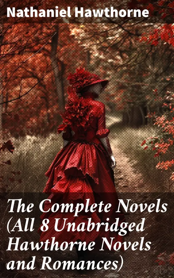 The Complete Novels (All 8 Unabridged Hawthorne Novels and Romances) : Fanshawe + The Scarlet Letter + The House of the Seven Gables + The Blithedale Romance + The Marble Faun