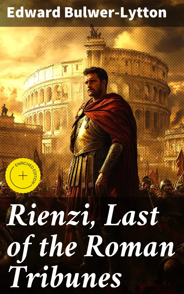 Rienzi, Last of the Roman Tribunes : Enriched edition. A Tale of Political Turmoil and Redemption in Ancient Rome