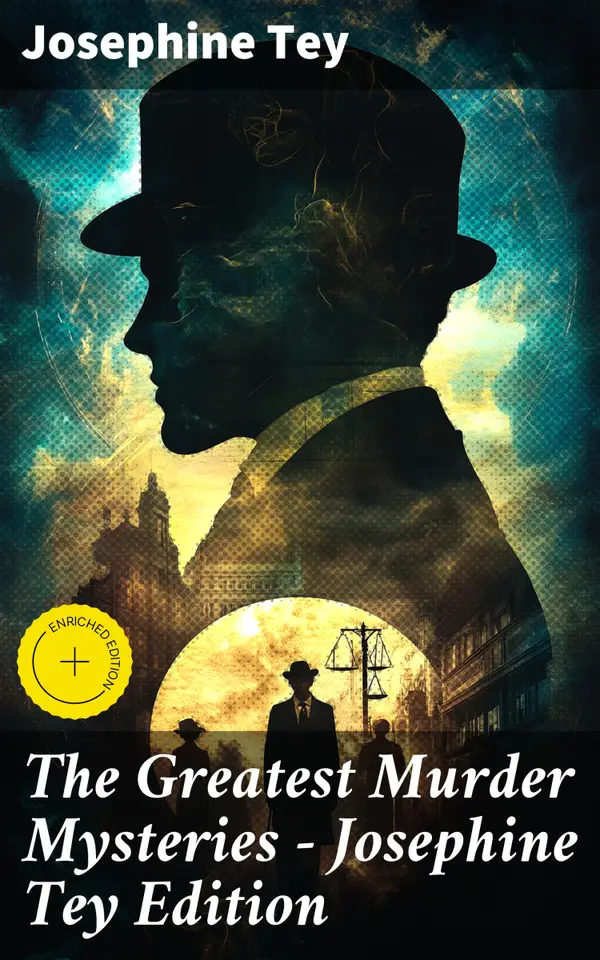 The Greatest Murder Mysteries - Josephine Tey Edition : Enriched edition. Unraveling Classic British Whodunits and Thrilling Detective Tales