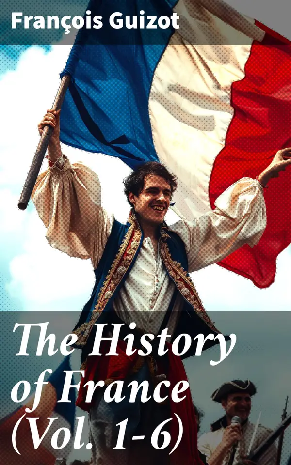 The History of France (Vol. 1-6) : Enriched edition. Complete Edition