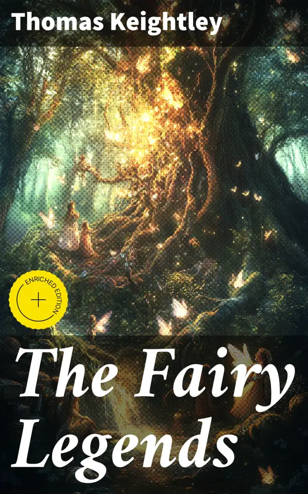 The Fairy Legends : Enriched edition. Exploring the Enchanting World of Fairy Folklore and Mythical Creatures