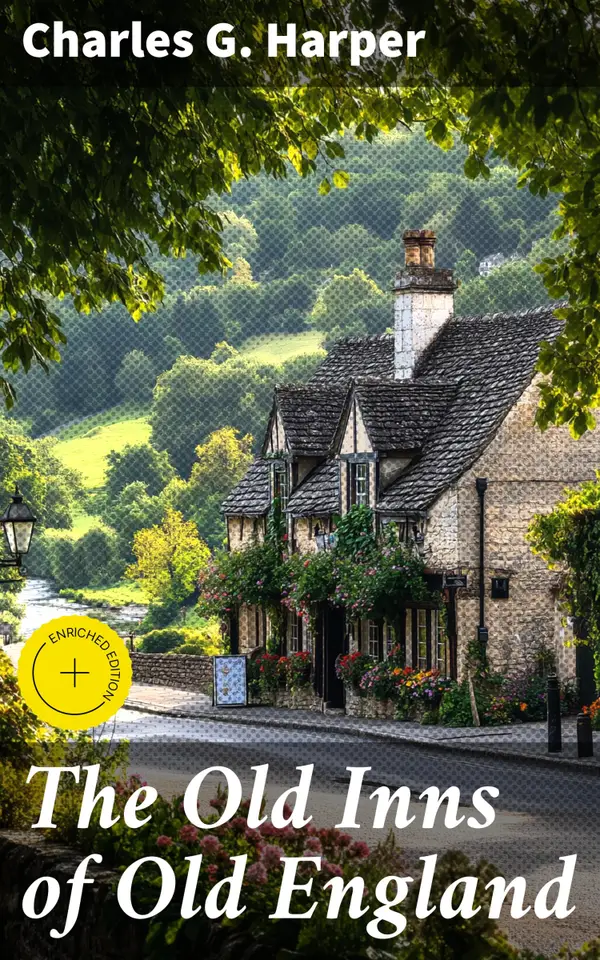 The Old Inns of Old England : Enriched edition. A Picturesque Account of the Ancient and Storied Hostelries of England (Complete Edition: Vol. 1&2)