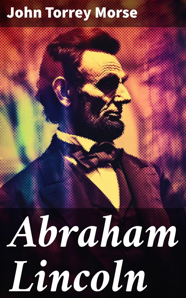 Abraham Lincoln : Enriched edition. Complete Biography (Vol.1&2)