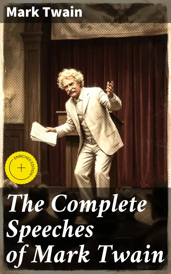 The Complete Speeches of Mark Twain : A Treasure Trove of Wit and Wisdom: Unforgettable Speeches by Mark Twain