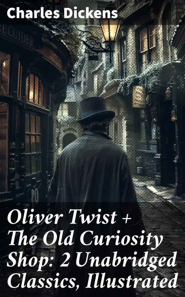 Oliver Twist + The Old Curiosity Shop: 2 Unabridged Classics, Illustrated : A Tale of Hardship, Morality, & Redemption in Victorian England Illustrated