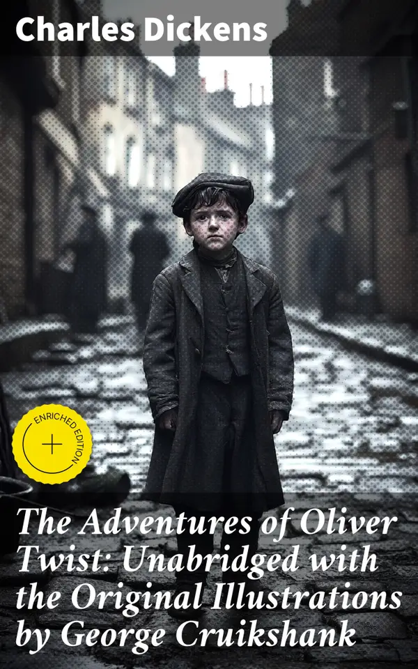 The Adventures of Oliver Twist: Unabridged with the Original Illustrations by George Cruikshank : Enriched edition. Exploring Poverty and Resilience in Victorian London