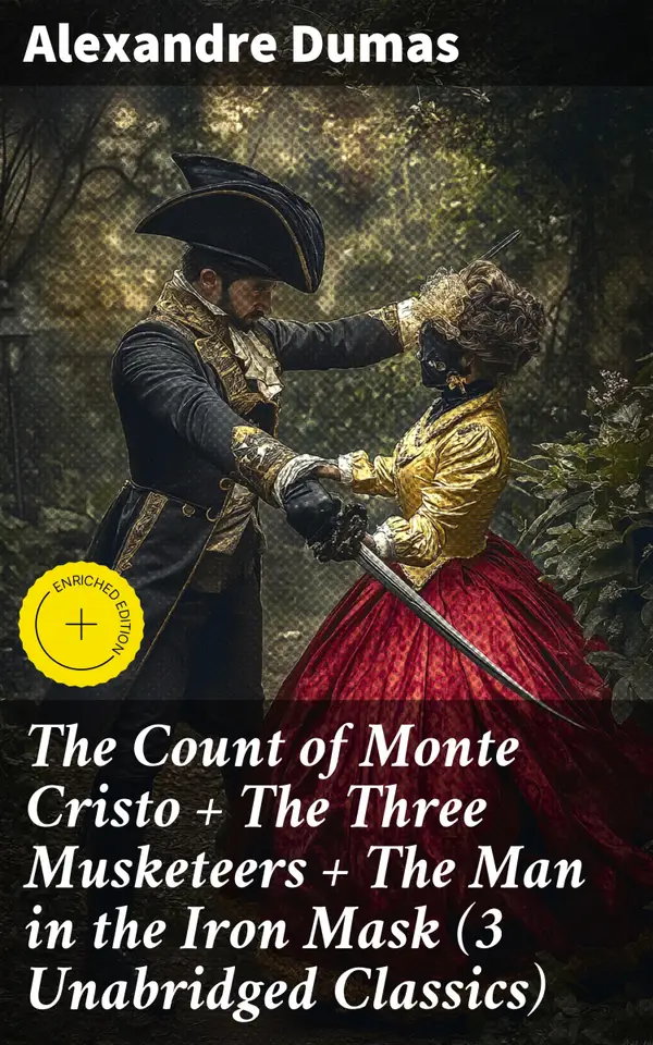The Count of Monte Cristo + The Three Musketeers + The Man in the Iron Mask (3 Unabridged Classics) : Enriched edition. Timeless Adventures: Revenge, Loyalty, and Betrayal in 3 Unabridged Classics