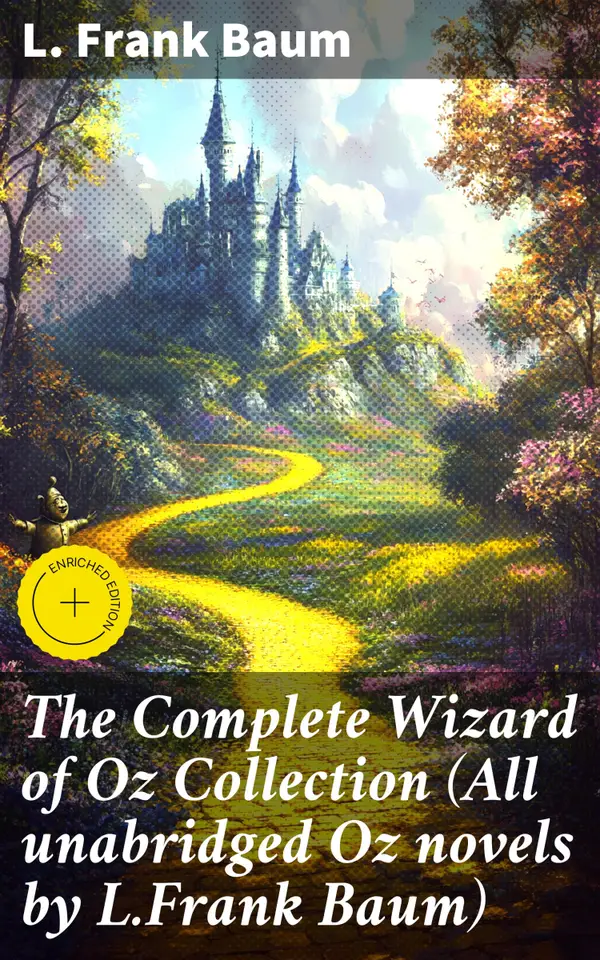 The Complete Wizard of Oz Collection (All unabridged Oz novels by L.Frank Baum) : Enriched edition. Enchanting Adventures in the Land of Oz