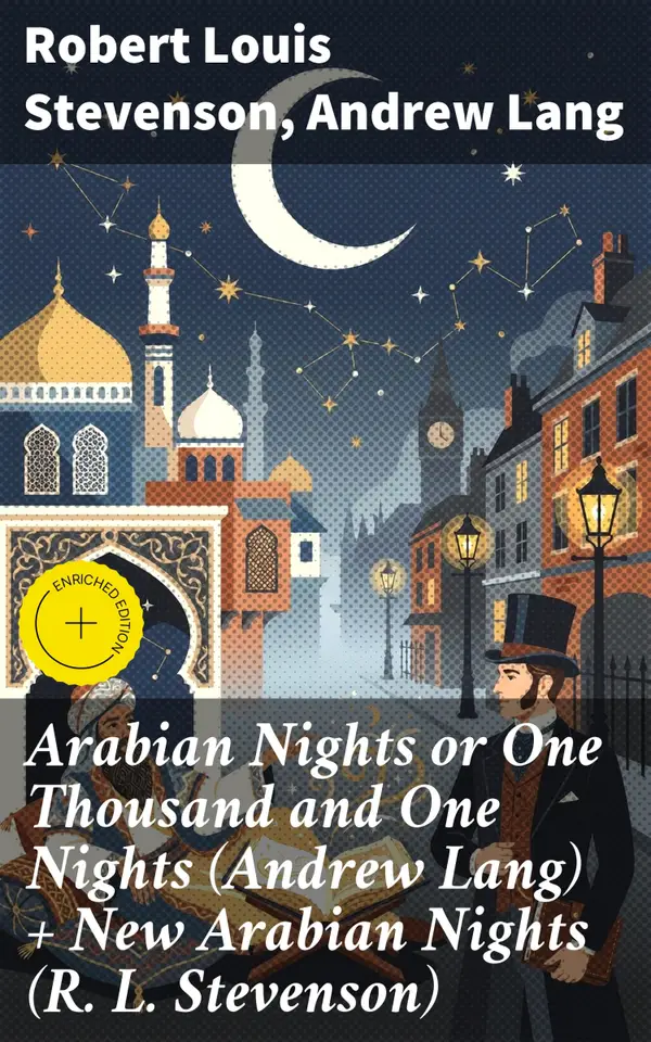 Arabian Nights or One Thousand and One Nights (Andrew Lang) + New Arabian Nights (R. L. Stevenson) : A Tapestry of Fantasy, Adventure, and Moral Intricacies
