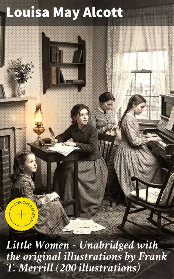 Little Women - Unabridged with the original illustrations by Frank T. Merrill (200 illustrations) : A Timeless Tale of Sisterhood and Independence