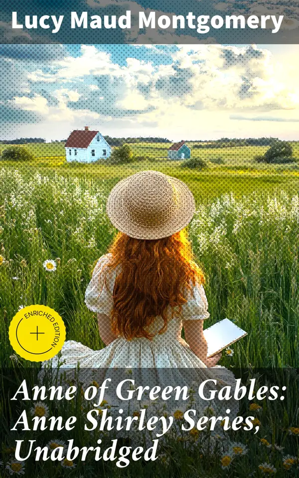 Anne of Green Gables: Anne Shirley Series, Unabridged : Enriched edition. Journey of Imagination and Kindred Spirits in Avonlea
