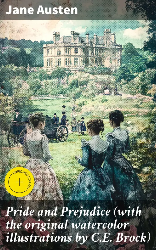 Pride and Prejudice (with the original watercolor illustrations by C.E. Brock) : Enriched edition. An Illustrated Classic: Love, Class, and Society in Regency England