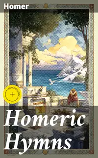 Homeric Hymns : Enriched edition. Illustrated Edition - Ancient Greek Hymns Celebrating Individual Gods