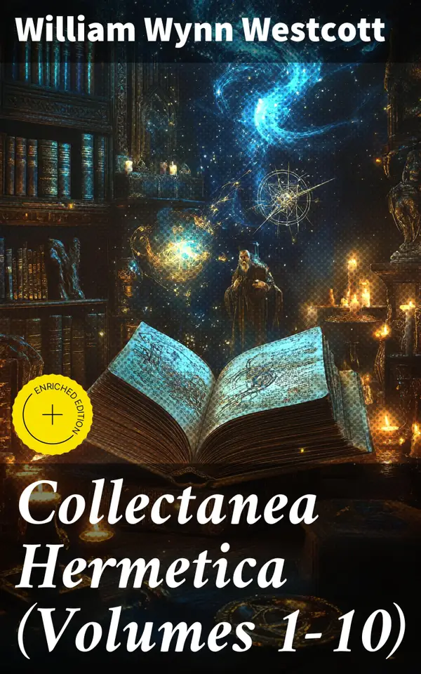 Collectanea Hermetica (Volumes 1-10) : Enriched edition. Hermetic Arcanum, The Divine Pymander, Egyptian Magic, Sepher Yetzirah