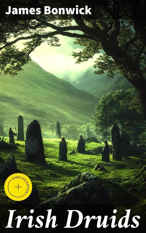 Irish Druids : Enriched edition. Unveiling the Mysteries of Irish Druidism: Ancient Rituals, Myths, and History Explored