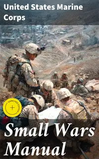 Small Wars Manual : Enriched edition. Tactics and Strategies for Engaging in Military Operations