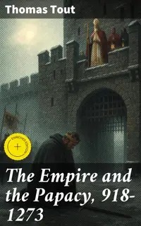 The Empire and the Papacy, 918-1273 : Enriched edition. Investiture Contest, Crusades & The Famous Conflicts