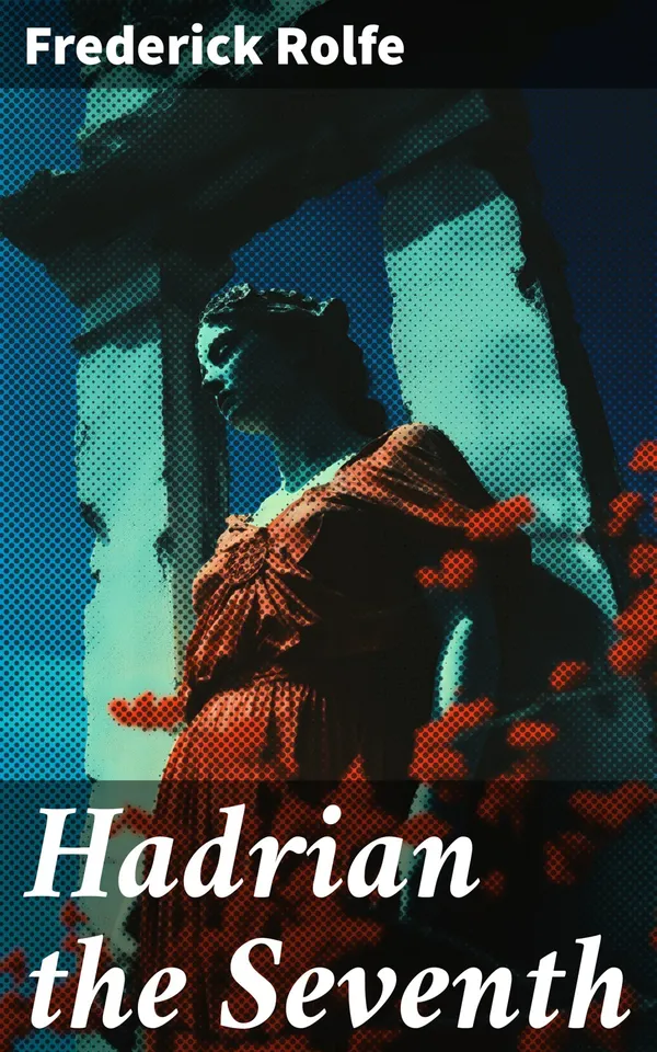 Hadrian the Seventh : Historical Novel - A Story of The Reformer