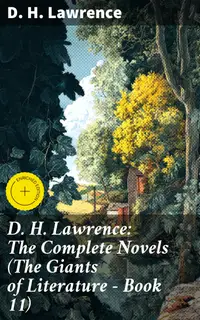 D. H. Lawrence: The Complete Novels (The Giants of Literature - Book 11) : Enriched edition. Exploring Human Relationships in Lawrence's Psychological Realism