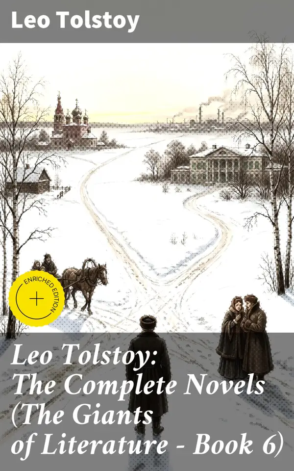Leo Tolstoy: The Complete Novels (The Giants of Literature - Book 6) : Timeless Themes and Literary Masterpieces