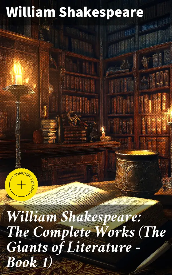 William Shakespeare: The Complete Works (The Giants of Literature - Book 1) : Enriched edition. Exploring the Bard's Timeless Genius and Literary Legacy