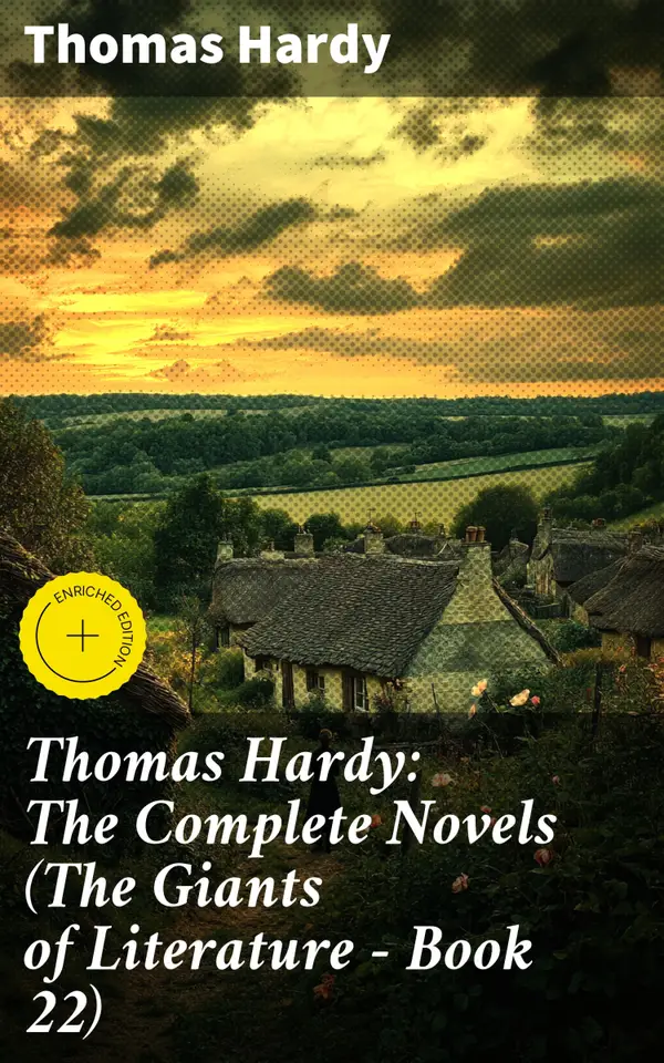 Thomas Hardy: The Complete Novels (The Giants of Literature - Book 22) : Enriched edition. Exploring Hardy's timeless tales of fate, love, and society in Victorian England