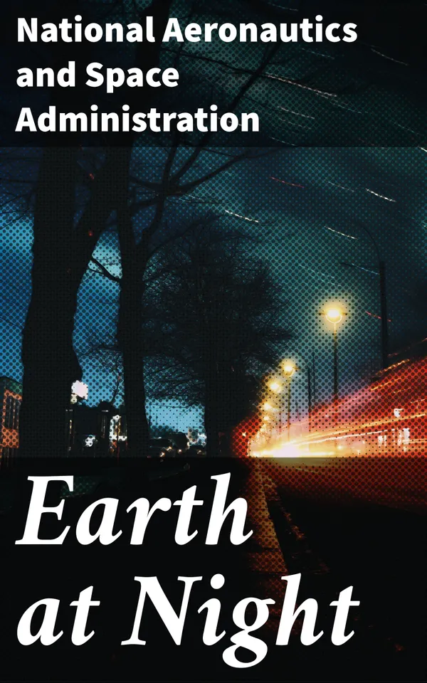 Earth at Night : Our Planet in Brilliant Darkness (With Original NASA Photographs)