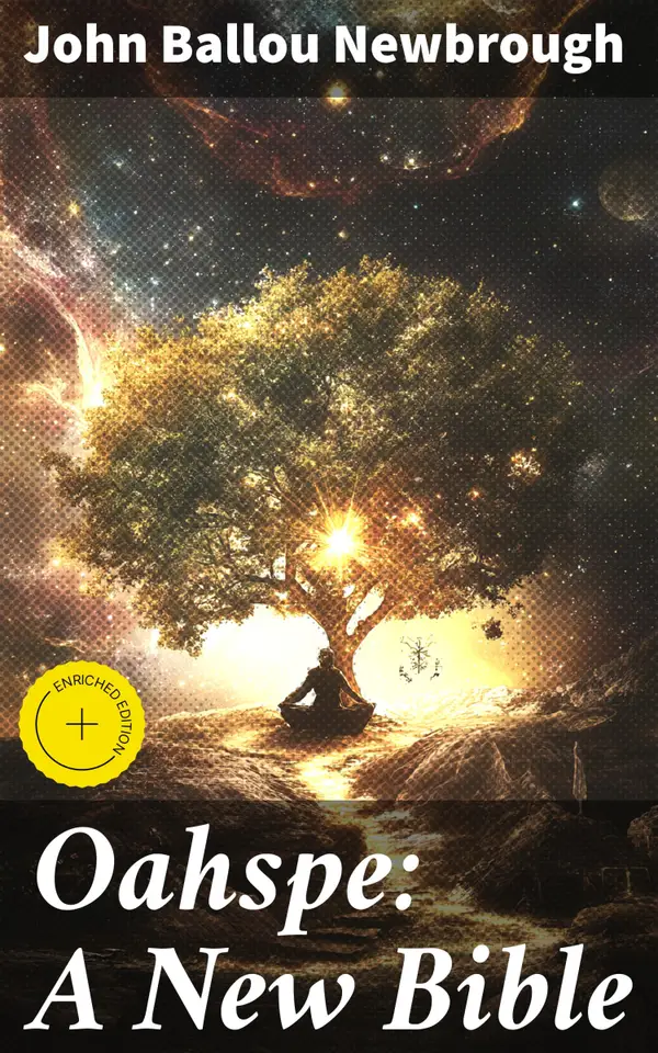 Oahspe: A New Bible : Enriched edition. A Kosmon Bible in the Words of Jehovih and his Angel Embassadors
