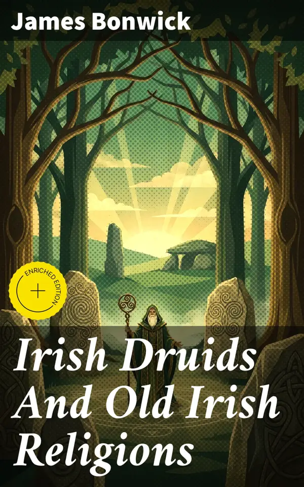 Irish Druids And Old Irish Religions : Exploring the Mystical World of Ancient Irish Druidism and Pagan Practices