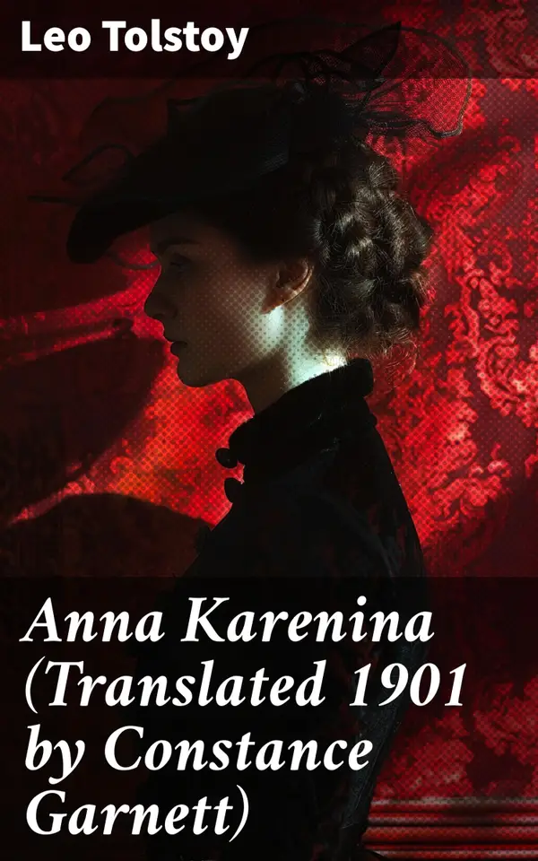 Anna Karenina (Translated 1901 by Constance Garnett) : Exploring the Complexities of Love and Society in a Russian Romantic Tragedy