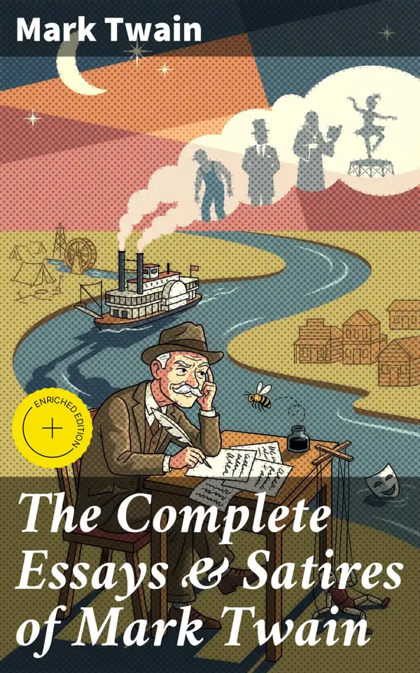 The Complete Essays & Satires of Mark Twain : What Is Man?; How To Tell A Story; The Wounded Soldier; To My Missionary Critics; The Bee; Is Shakespeare Dead?...