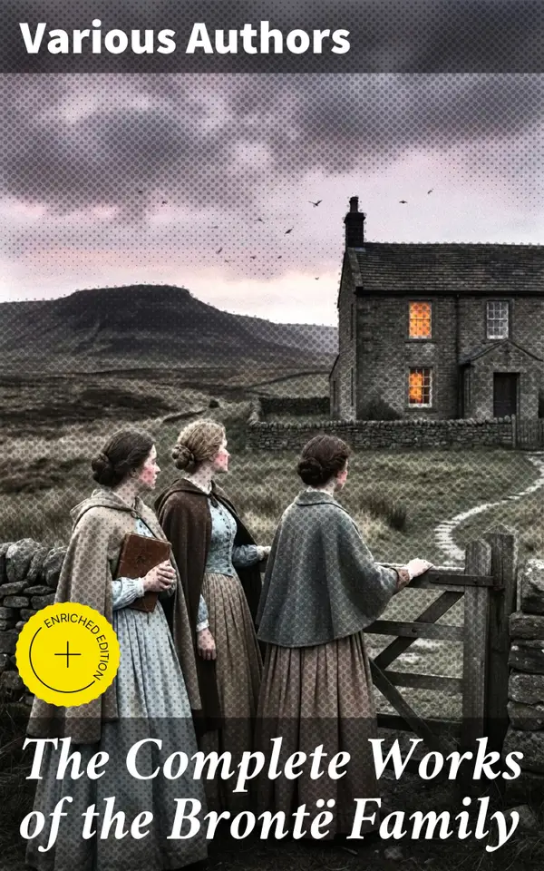 The Complete Works of the Brontë Family : Exploring the Literary Legacy of the Brontë Sisters