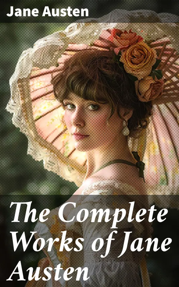 The Complete Works of Jane Austen : Novels, Short Stories, Letters