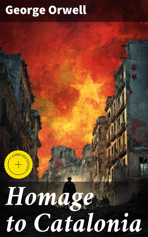 Homage to Catalonia : Enriched edition. A Soldier's Journey Through Revolutionary Spain