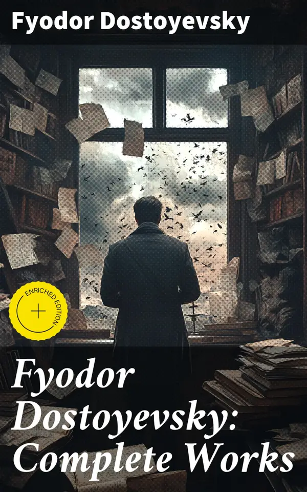 Fyodor Dostoyevsky: Complete Works : Enriched edition. Exploring the Depths of Human Existence: A Collection of Psychological Masterpieces