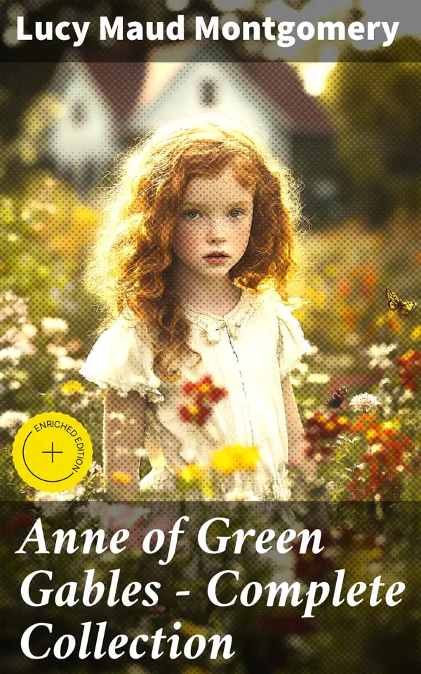 Anne of Green Gables - Complete Collection : Enriched edition. An Enchanting Tale of Friendship and Self-Discovery in Avonlea