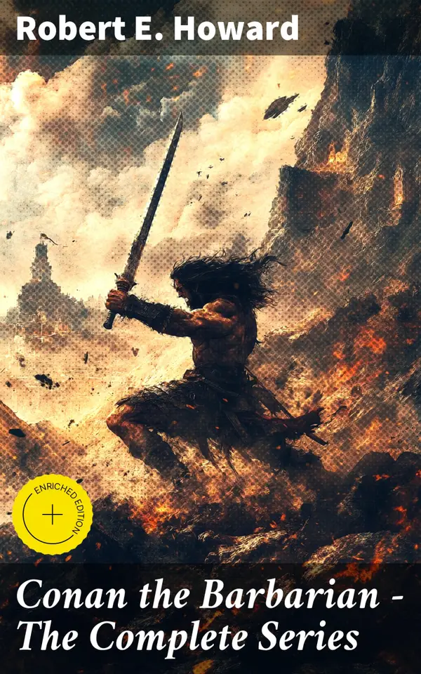 Conan the Barbarian - The Complete Series : Enriched edition. Epic Hero's Journey through a World of Adventure and Magic