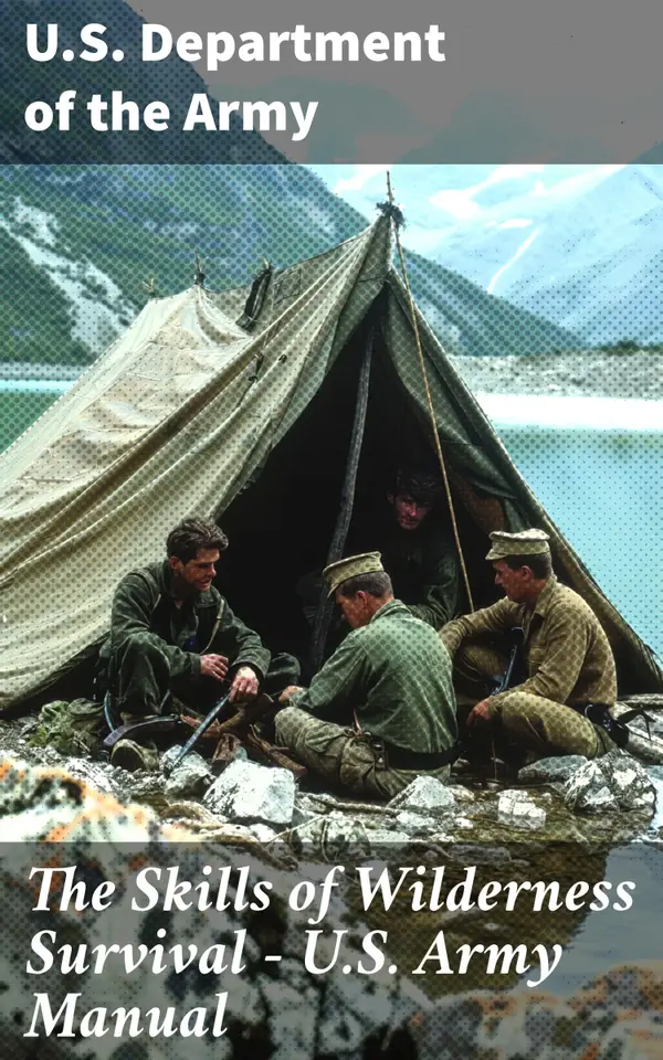 The Skills of Wilderness Survival - U.S. Army Manual : Essential Wilderness Survival Skills from the U.S. Army Manual